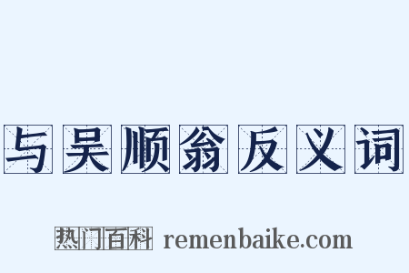与吴顺翁反义词是什么意思的图片